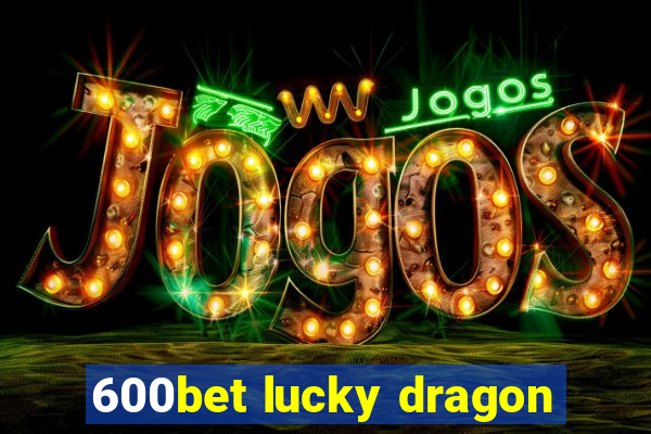 600bet lucky dragon